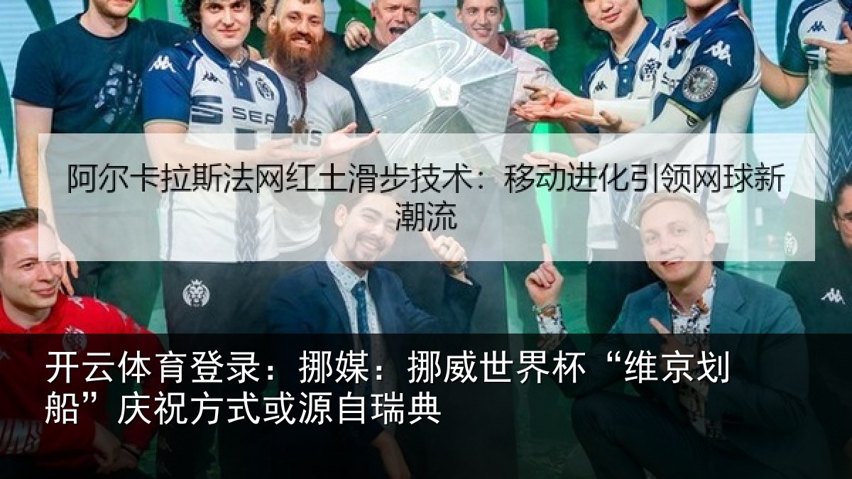 开云体育登录:挪媒:挪威世界杯“维京划船”庆祝方式或源自瑞典