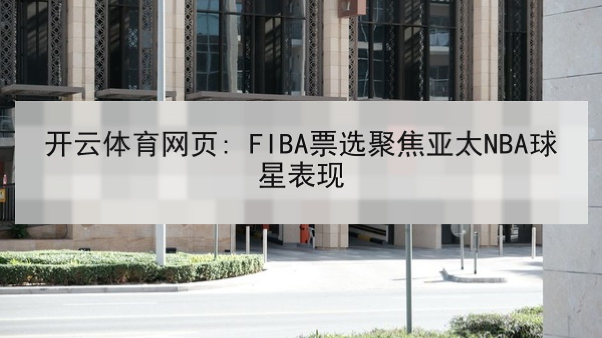 开云体育网页: FIBA票选聚焦亚太NBA球星表现