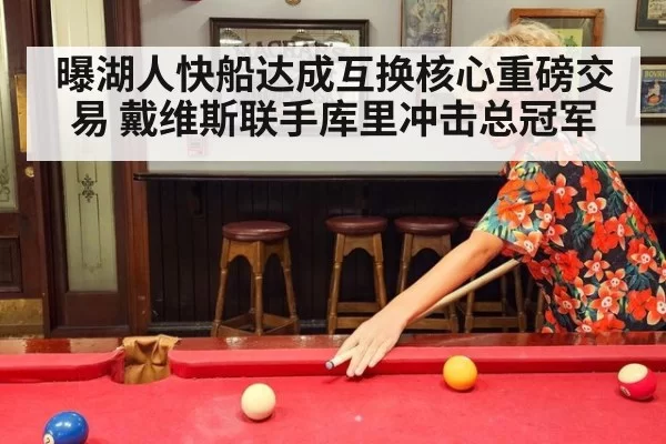 曝湖人快船达成互换核心重磅交易 戴维斯联手库里冲击总冠军